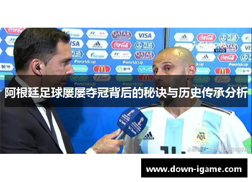 阿根廷足球屡屡夺冠背后的秘诀与历史传承分析